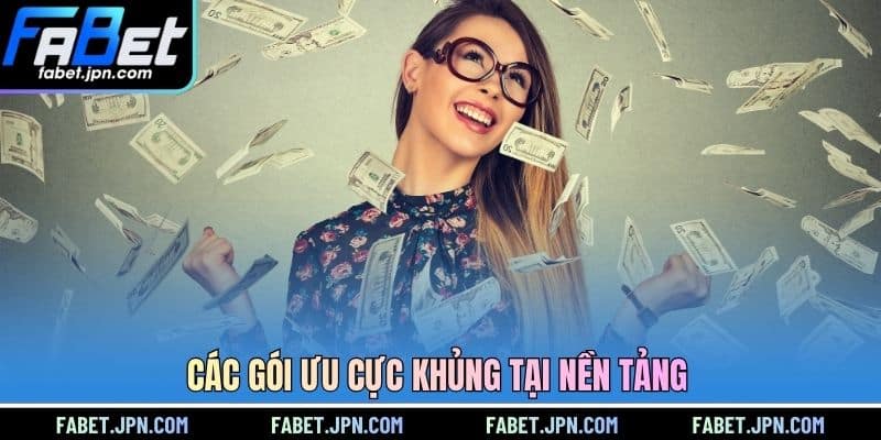 Các gói ưu cực khủng tại nền tảng