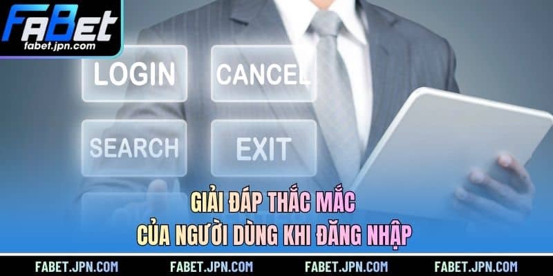 Giải đáp thắc mắc của người dùng khi đăng nhập