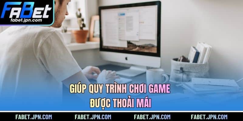 Giúp quy trình chơi game được thoải mái